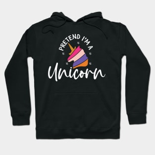 Pretend I'm A Unicorn Hoodie